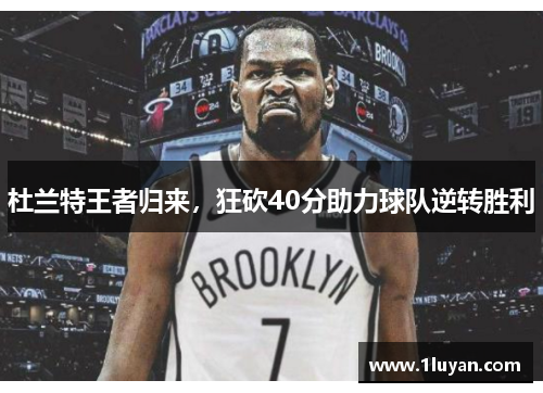 杜兰特王者归来，狂砍40分助力球队逆转胜利