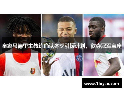 皇家马德里主教练确认冬季引援计划，欲夺冠军宝座